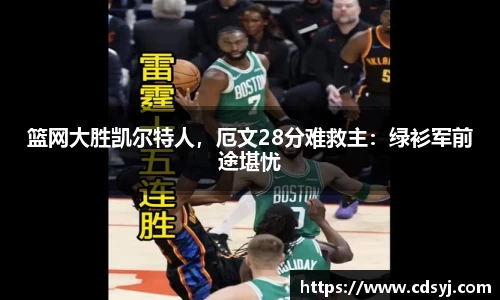 篮网大胜凯尔特人，厄文28分难救主：绿衫军前途堪忧
