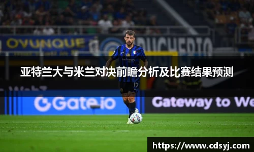 亚特兰大与米兰对决前瞻分析及比赛结果预测
