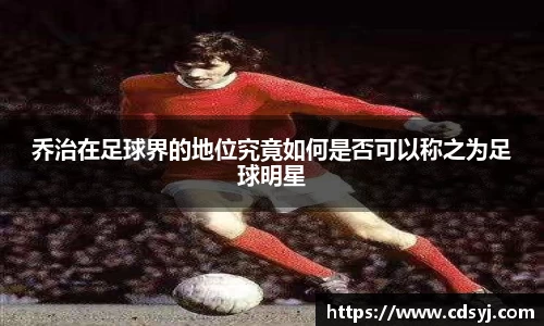乔治在足球界的地位究竟如何是否可以称之为足球明星
