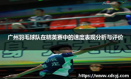 广州羽毛球队在精英赛中的速度表现分析与评价